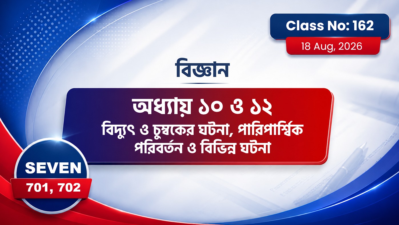 Class Seven(701, 702)[Class No-162] বিজ্ঞান: অধ্যায় ১০ ও ১১ বিদ্যুৎ ও..., পারিপ্বার্শিক পরিবর্তন..