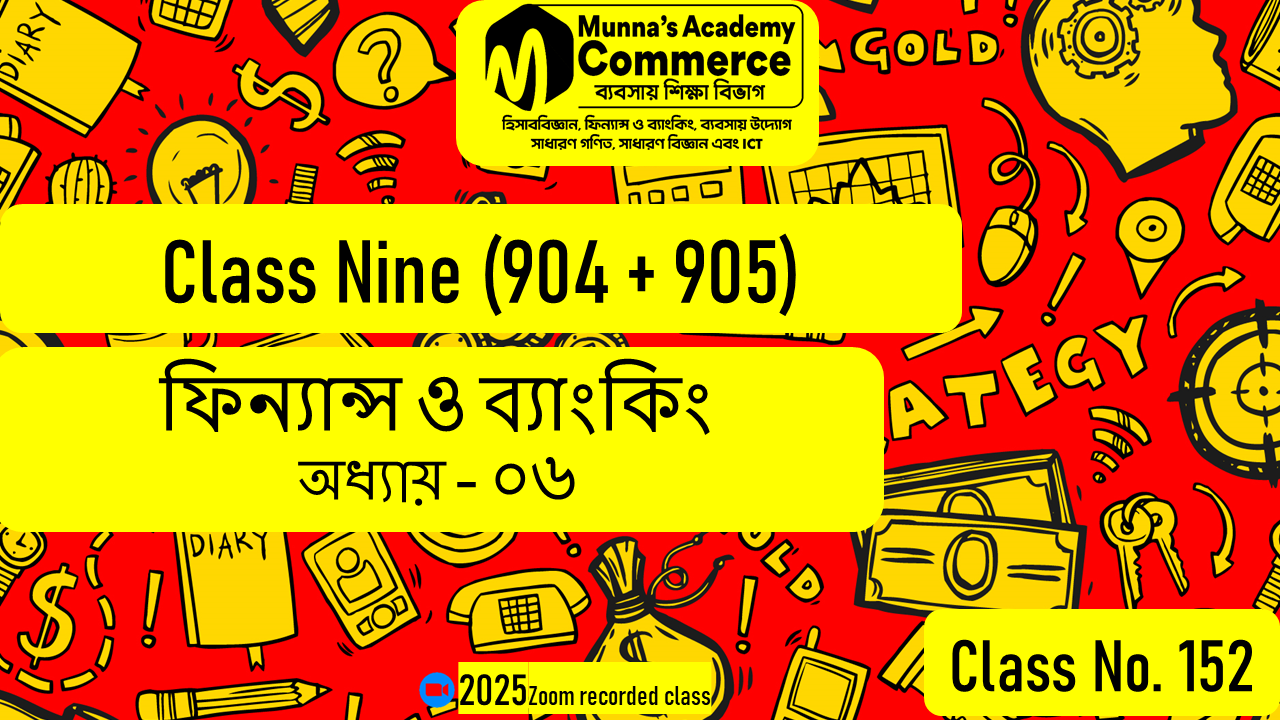 Class Nine-Commerce (904 & 905) [Class No-152] ফিন্যান্স ও ব্যাংকিং, অধ্যায় - ০৬