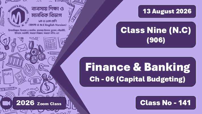 Class Nine - Commerce (N.C - 906) [Class No - 141] Finance & Banking, Ch - 6 (Capital Budgeting)