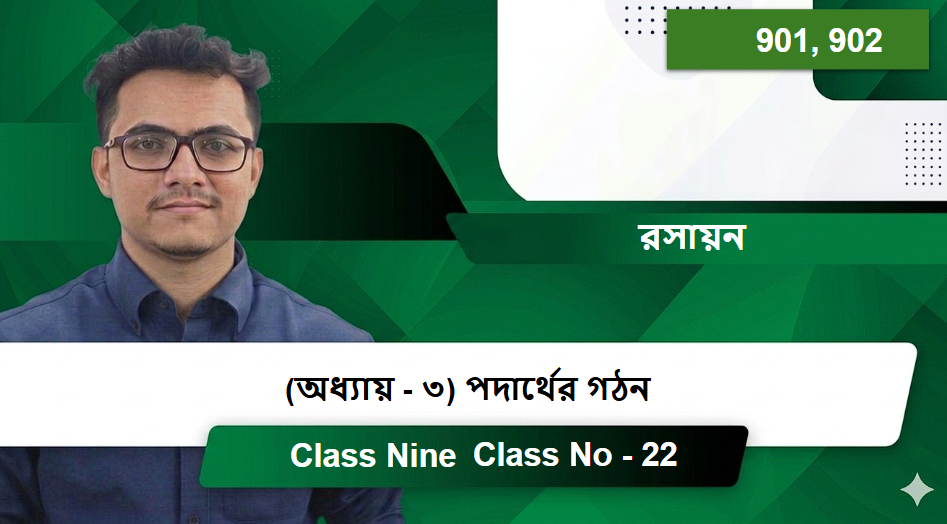 Class Nine (901, 902) [Class No - 22] রসায়ন - (অধ্যায় - ৩)  পদার্থের গঠন