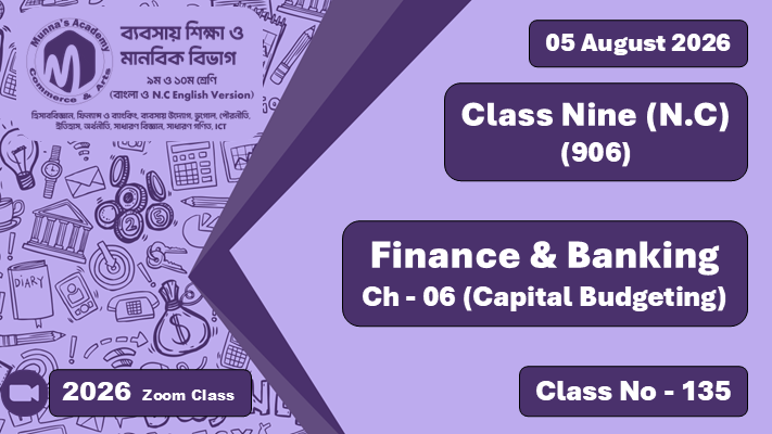 Class Nine - Commerce (N.C - 906) [Class No - 135] Finance & Bankimg , Ch - 6  (Capital Budgeting)