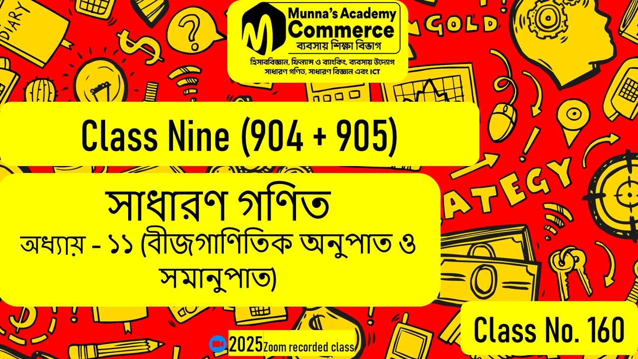 Class Nine-Commerce (904 & 905) [Class No-160] সাধারণ গণিত, অধ্যায়-১১ (বীজগাণিতিক অনুপাত ও সমানুপাত)