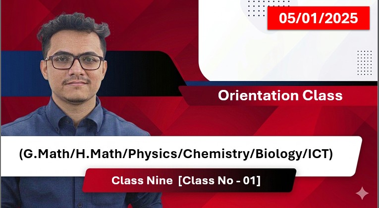Class Nine [Class No - 01] Orientation Class (G.Math/H.Math/Physics/Chemistry/Biology/ICT)